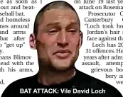  ??  ?? BAT ATTACK: Vile David Loch