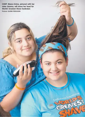  ?? Picture: GLENN FERGUSON ?? CHOP: Bianca Grima, pictured with her sister Gemma, will shave her head for World's Greatest Shave fundraiser.