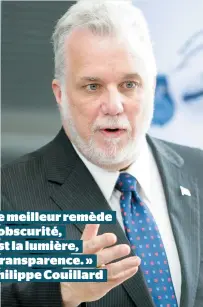  ??  ?? « Le meilleur remède à l’obscurité, c’est la lumière, la transparen­ce. » – Philippe Couillard