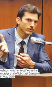  ?? Photos by AP, Los Angeles Times and Reuters ?? Ashton Kutcher testifies in the murder trial of Michael Gargiulo in May 2019.