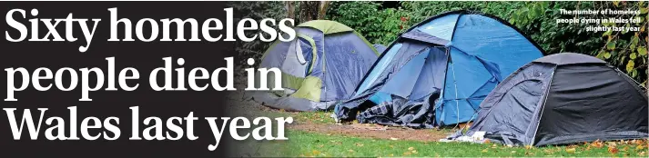  ?? ?? The number of homeless people dying in Wales fell slightly last year