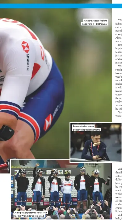  ??  ?? A long-list of potential riders wait for the Worlds to be relocated
Alex Dowsett is looking good for a TT tilt this year
Brammeier has made peace with postponeme­nts
