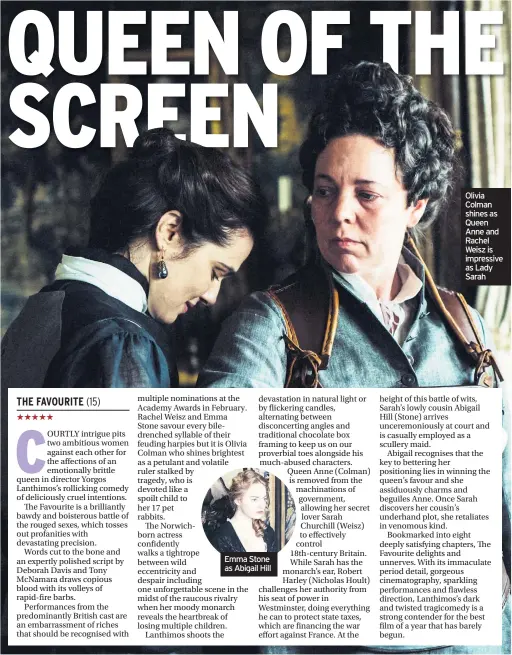  ??  ?? Olivia Colman shines as Queen Anne and Rachel Weisz is impressive as Lady Sarah