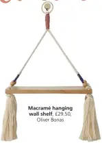  ??  ?? Macramé hanging wall shelf, £29.50,
Oliver Bonas