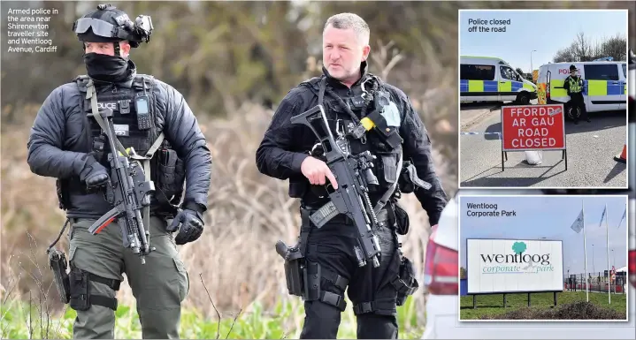  ??  ?? Armed police in the area near Shirenewto­n traveller site and Wentloog Avenue, Cardiff
Police closed off the road
Wentloog Corporate Park