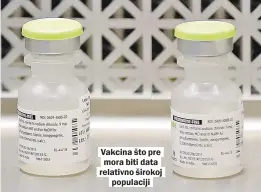  ??  ?? Vakcina što pre mora biti data relativno širokoj populaciji