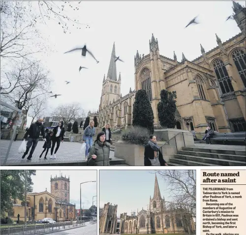  ?? PICTURES: SIMON HULME/ MARISA CASHILL ?? TO BE A PILGRIM: A number of walking routes has been released to create ‘a sense of pilgrimage’. The routes include one between Wakefield Cathedral (top) and Dewsbury Minster (left) and a pilgrimage to Sheffield Cathedral (right)