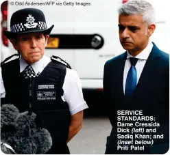  ?? © Odd Andersen/AFP via Getty Images ?? SERVICE STANDARDS: Dame Cressida Dick (left) and Sadiq Khan; and (inset below) Priti Patel