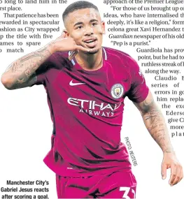  ??  ?? Manchester City’s Gabriel Jesus reacts after scoring a goal. PH O T O : RE UT ER S