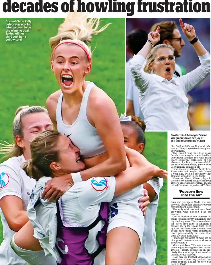  ?? ?? Bra-vo! Chloe Kelly celebrates scoring what proved to be the winning goal. Taking off her shirt cost her a yellow card
Mastermind: Manager Sarina Wiegman shows her joy at the end of a thrilling match