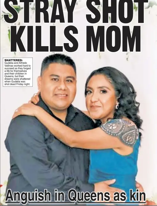  ??  ?? SHATTERED: Gudelia and Alfredo Vallinas worked hard to succeed as they forged a life for themselves and their children in Queens, but their dreams were shattered when Gudelia was shot dead Friday night.