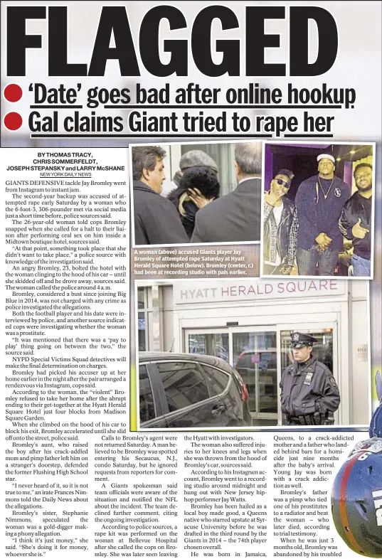  ??  ?? A woman (above) accused Giants player Jay Bromley of attempted rape Saturday at Hyatt Herald Square Hotel (below). Bromley (center, r.) had been at recording studio with pals earlier.