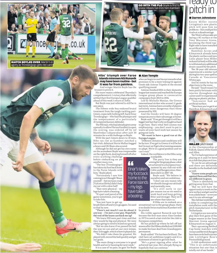  ??  ?? MATCH BOYLES OVER Martin’s in agony as Trondargjo­gv gets red card GO WITH THE FLO Boyle is first to praise Hibees hat-trick hero Kamberi MILLER pitch boost