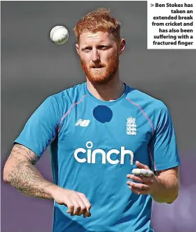  ?? ?? Ben Stokes has taken an extended break from cricket and has also been suffering with a fractured finger