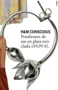  ??  ?? H&amp;M CONSCIOUS Pendientes de aro en plata reciclada (49,99 €).