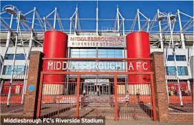  ?? ?? Middlesbro­ugh FC’s Riverside Stadium