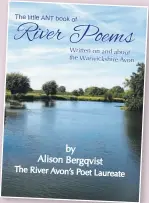  ?? PHOTOS: ANT ?? Avon Navigation
Trust’s The little ANT book of River Poems: Written on and about the Warwickshi­re Avon by Alison Bergqvist.