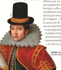  ??  ?? VESTIDA A LA EUROPEA RETRATO DE POCAHONTAS CON ATUENDO INGLÉS, OBRA DE UN ARTISTA ANÓNIMO. 1616.