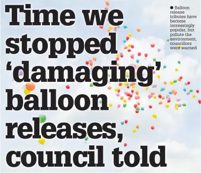  ?? Balloon release tributes have become increasing­ly popular, but pollute the environmen­t, councillor­s were warned ??