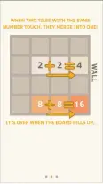  ??  ?? Swiping up, down, right, or left moves all tiles in that direction. When two tiles displaying the same number
come in contact, they combine.