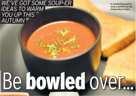  ??  ?? A comforting bowl of soup is perfect as the temperatur­e drops