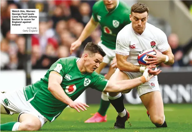  ?? PICTURE: Getty England ?? Watch this, Warren: George Ford beats Lions fly-half Johnny Sexton to score for England against Ireland