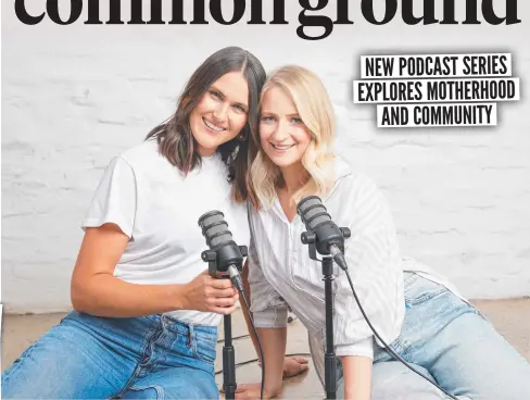  ??  ?? Talking in Common podcast hosts Sophie Panton (left) and Kate Gudinski; and (below) Missy Higgins with newborn Luna.