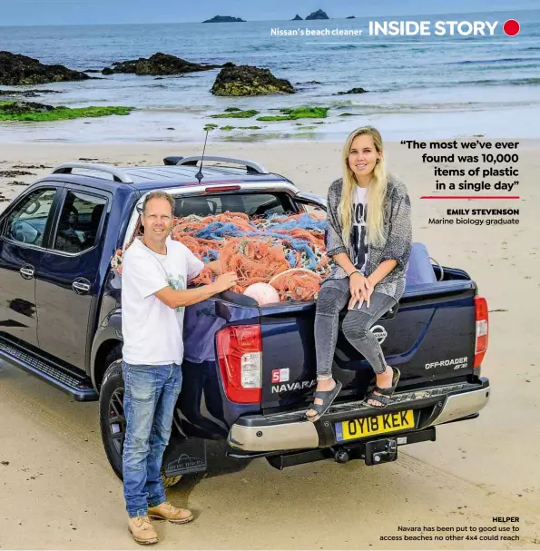  ??  ?? HELPER Navara has been put to good use to access beaches no other 4x4 could reach “The most we’ve ever found was 10,000 items of plastic in a single day” EMILY STEVENSON Marine biology graduate