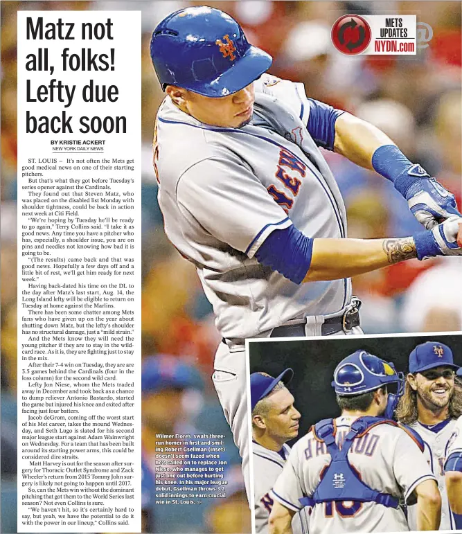  ?? AP ?? Wilmer Flores swats threerun homer in first and smiling Robert Gsellman (inset) doesn’t seem fazed when he’s called on to replace Jon Niese, who manages to get just one out before hurting his knee. In his major league debut, Gsellman throws 3.2 solid...