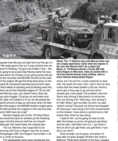  ??  ?? Above: The ‘77 Bathurst race with Murray Carter was not a happy experience: Carter blew two engines in the race and Stevens didn’t do a single lap! Below: In ‘79 Stevens shared a Torana A9X with Garry Rogers to fifth place. Inset pic (below left) is from the Hardies Heroes driver briefing, with codriver Stevens sitting behind Rogers.