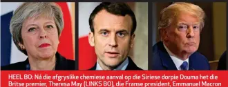  ??  ?? HEEL BO: Ná die afgryslike chemiese aanval op die Siriese dorpie Douma het die Britse premier, Theresa May (LINKS BO), die Franse president, Emmanuel Macron (MIDDEL BO) , en die Amerikaans­e president, Donald Trump (REGS BO), ’n vergelding­saanval op die...
