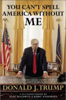  ?? PENGUIN PRESS VIA AP ?? This cover image released by Penguin Press shows “You Can’t Spell America Without Me: The Really Tremendous Inside Story of My Fantastic First Year as President Donald J. Trump (A So-Called Parody),” by Alec Baldwin and Kurt Andersen.