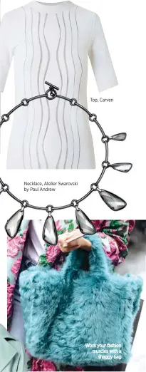  ??  ?? Necklace, Atelier Swarovski by Paul Andrew Work your fashion muscles with a shaggy bag
