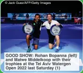  ?? ?? © Jack Guez/AFP/Getty Images
GOOD SHOW: Rohan Bopanna (left) and Matwe Middelkoop with their trophies at the Tel Aviv Watergen Open 2022 last Saturday (1)