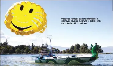  ?? Special to The Okanagan Weekend ?? Ogopogo Parasail owner Luke Weller is dismayed Tourism Kelowna is getting into the ticket booking business.