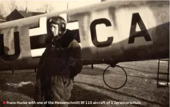  ??  ?? ■ Franz Hucke with one of the Messerschm­itt Bf 110 aircraft of 1 Zerstörers­chule.