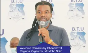  ?? ?? Welcome Remarks by Ghanzi BTU Regional Organizer, Mr Mpho Noko