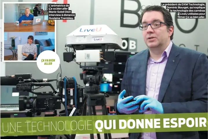  ?? Ça va bien aller. ?? L’animatrice de Ça va bien aller
Marie-Soleil Dion interview à distance Guylaine Tremblay.
Le président de DXM Technologi­e, Dominic Bourget, qui explique la technologi­e des caméras LiveU utilisées pour filmer