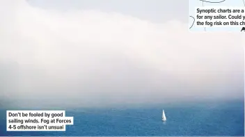  ??  ?? Don’t be fooled by good sailing winds. Fog at Forces 4-5 offshore isn’t unsuai