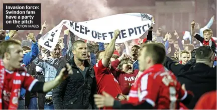  ?? ACTION IMAGES ?? Invasion force: Swindon fans have a party on the pitch