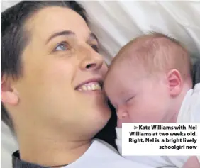  ??  ?? > Kate Williams with Nel Williams at two weeks old. Right, Nel is a bright lively schoolgirl now