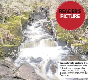  ??  ?? Water lovely picture This superb shot of Bracklinn Falls, Callander, was snapped by Thomas Young, from Luton, during a recent holiday to the Trossachs