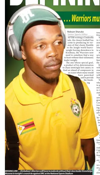  ??  ?? MISSING LINK . . . Zimbabwe’s Warriors will have to make do without their class leader Knowledge Musona in tonight’s crunch tie against DRC at the National Sports Stadium