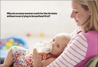  ??  ?? Why do so many women reach for the formula without even trying to breastfeed first?