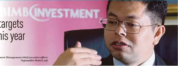  ??  ?? BIMB Investment Management chief executive officer Najmuddin Mohd Lutfi