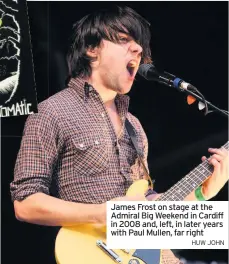  ?? HUW JOHN ?? James Frost on stage at the Admiral Big Weekend in Cardiff in 2008 and, left, in later years with Paul Mullen, far right