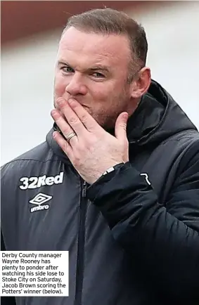  ??  ?? Derby County manager Wayne Rooney has plenty to ponder after watching his side lose to Stoke City on Saturday, Jacob Brown scoring the Potters’ winner (below).