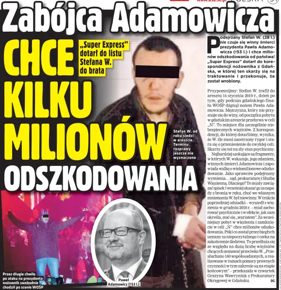  ??  ?? Przez długie chwile po ataku na prezydenta nożownik swobodnie chodził po scenie WOŚP
Paweł Adamowicz (†53 l.)
Stefan W. od roku siedzi w areszcie. Terminu rozprawy jeszcze nie wyznaczono