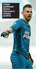  ?? ?? United goalkeeper Martin Dubravka is staying positive