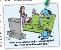  ??  ?? just downloaded “Everyone relax. I’ve app.” the ‘Find-your-remote’